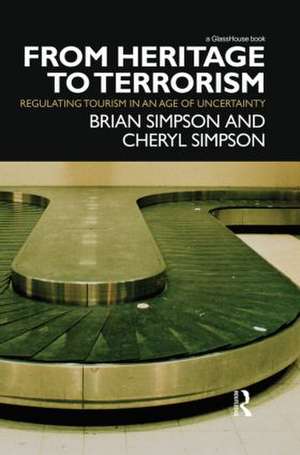 From Heritage to Terrorism: Regulating Tourism in an Age of Uncertainty de Brian Simpson