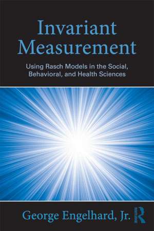 Invariant Measurement: Using Rasch Models in the Social, Behavioral, and Health Sciences de George Engelhard, Jr.