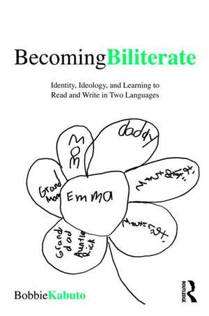 Becoming Biliterate: Identity, Ideology, and Learning to Read and Write in Two Languages de Bobbie Kabuto