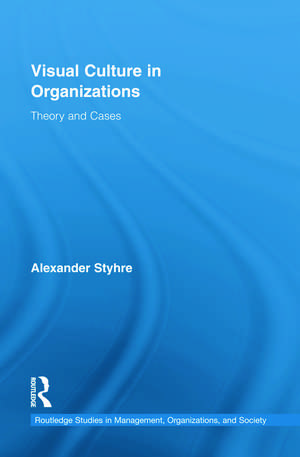 Visual Culture in Organizations: Theory and Cases de Alexander Styhre