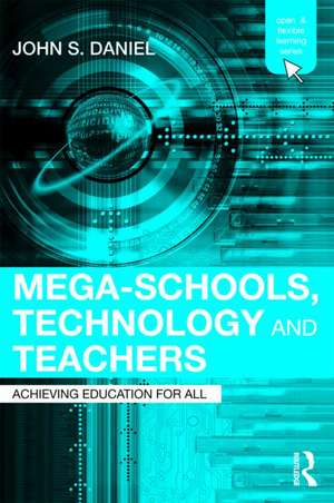 Mega-Schools, Technology and Teachers: Achieving Education for All de Sir John Daniel