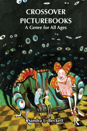 Crossover Picturebooks: A Genre for All Ages de Sandra L. Beckett