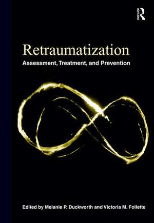 Retraumatization: Assessment, Treatment, and Prevention de Melanie P. Duckworth