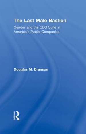 The Last Male Bastion: Gender and the CEO Suite in America’s Public Companies de Douglas M. Branson