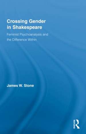 Crossing Gender in Shakespeare: Feminist Psychoanalysis and the Difference Within de James W. Stone