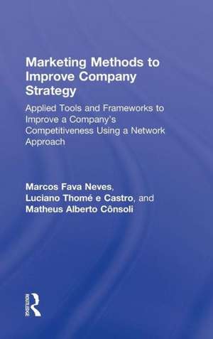 Marketing Methods to Improve Company Strategy: Applied Tools and Frameworks to Improve a Company’s Competitiveness Using a Network Approach de Marcos Fava Neves