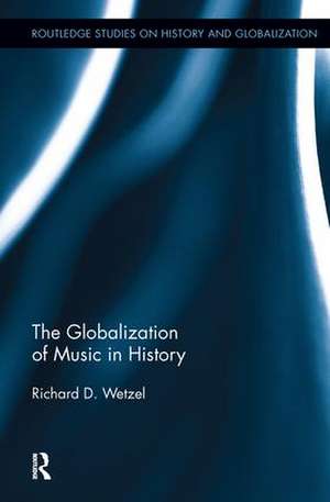 The Globalization of Music in History de Richard Wetzel