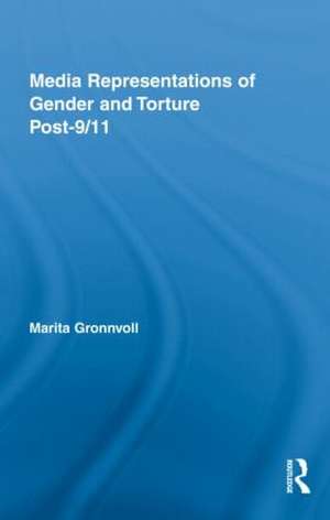 Media Representations of Gender and Torture Post-9/11 de Marita Gronnvoll