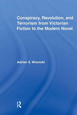 Conspiracy, Revolution, and Terrorism from Victorian Fiction to the Modern Novel de Adrian Wisnicki