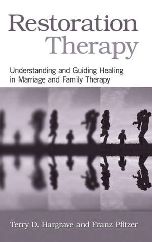 Restoration Therapy: Understanding and Guiding Healing in Marriage and Family Therapy de Terry D. Hargrave