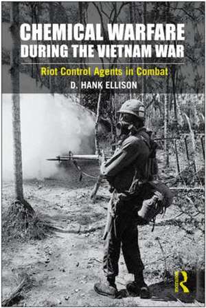 Chemical Warfare during the Vietnam War: Riot Control Agents in Combat de D. Hank Ellison