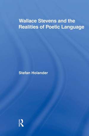 Wallace Stevens and the Realities of Poetic Language de Stefan Holander