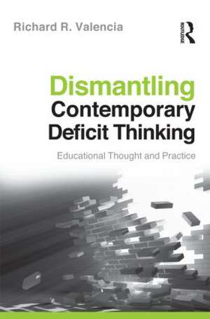 Dismantling Contemporary Deficit Thinking: Educational Thought and Practice de Richard R. Valencia