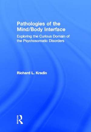 Pathologies of the Mind/Body Interface: Exploring the Curious Domain of the Psychosomatic Disorders de Richard L. Kradin