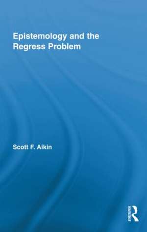 Epistemology and the Regress Problem de Scott Aikin