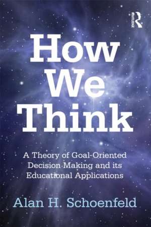 How We Think: A Theory of Goal-Oriented Decision Making and its Educational Applications de Alan H. Schoenfeld