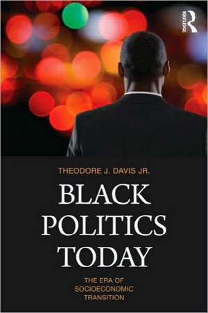 Black Politics Today: The Era of Socioeconomic Transition de Theodore J. Davis Jr.