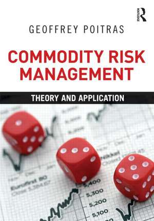 Commodity Risk Management: Theory and Application de Geoffrey Poitras