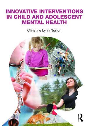 Innovative Interventions in Child and Adolescent Mental Health de Christine Lynn Norton