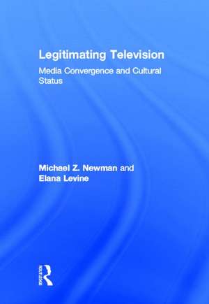 Legitimating Television: Media Convergence and Cultural Status de Michael Z Newman