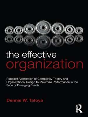 The Effective Organization: Practical Application of Complexity Theory and Organizational Design to Maximize Performance in the Face of Emerging Events. de Dennis Tafoya