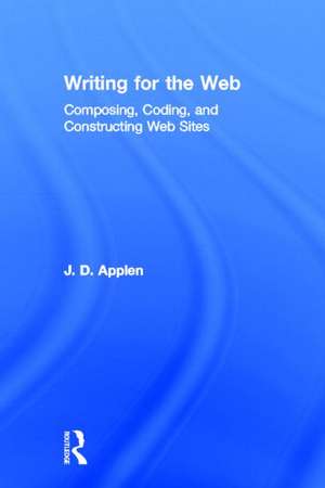 Writing for the Web: Composing, Coding, and Constructing Web Sites de J.D. Applen