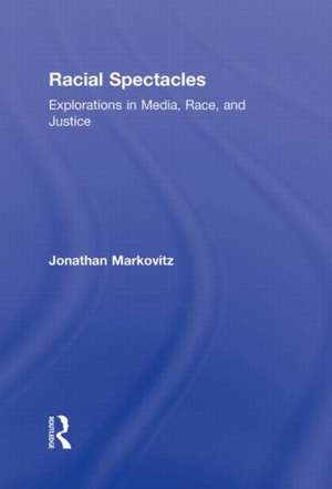 Racial Spectacles: Explorations in Media, Race, and Justice de Jonathan Markovitz