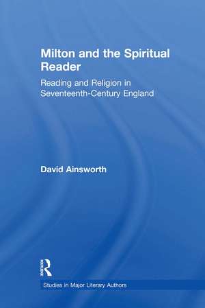 Milton and the Spiritual Reader: Reading and Religion in Seventeenth-Century England de David Ainsworth