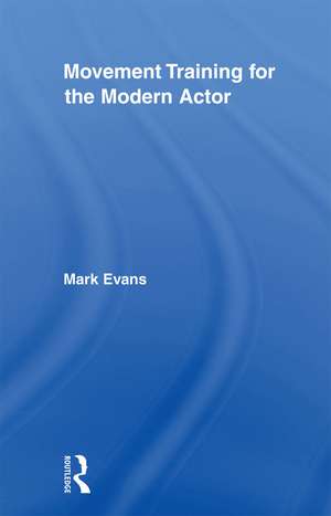 Movement Training for the Modern Actor de Mark Evans