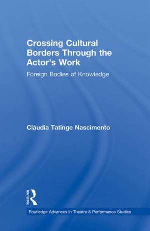 Crossing Cultural Borders Through the Actor's Work: Foreign Bodies of Knowledge de Cláudia Tatinge Nascimento