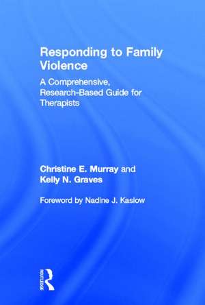 Responding to Family Violence: A Comprehensive, Research-Based Guide for Therapists de Christine E. Murray