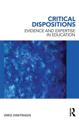 Critical Dispositions: Evidence and Expertise in Education de Greg Dimitriadis