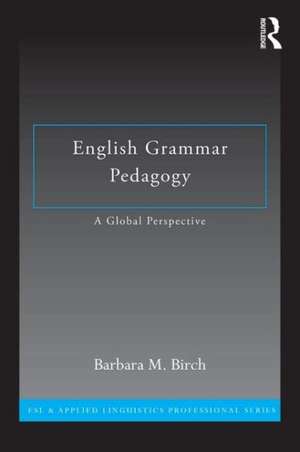 English Grammar Pedagogy: A Global Perspective de Barbara M. Birch