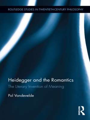 Heidegger and the Romantics: The Literary Invention of Meaning de Pol Vandevelde