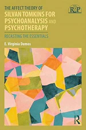 The Affect Theory of Silvan Tomkins for Psychoanalysis and Psychotherapy: Recasting the Essentials de E. Virginia Demos