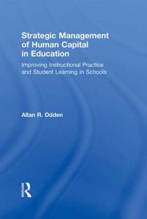 Strategic Management of Human Capital in Education: Improving Instructional Practice and Student Learning in Schools de Allan R. Odden