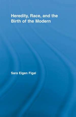 Heredity, Race, and the Birth of the Modern de Sara Eigen Figal