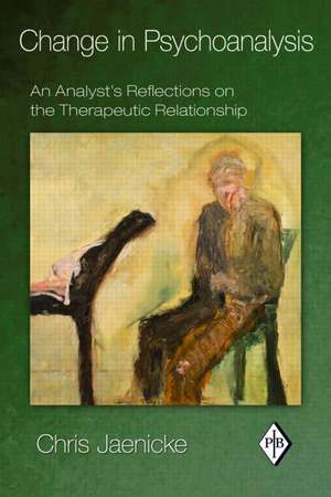 Change in Psychoanalysis: An Analyst's Reflections on the Therapeutic Relationship de Chris Jaenicke