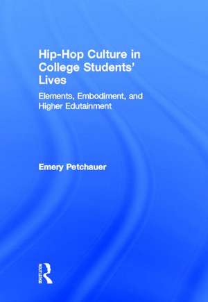 Hip-Hop Culture in College Students' Lives: Elements, Embodiment, and Higher Edutainment de Emery Petchauer