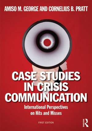 Case Studies in Crisis Communication: International Perspectives on Hits and Misses de Amiso M. George