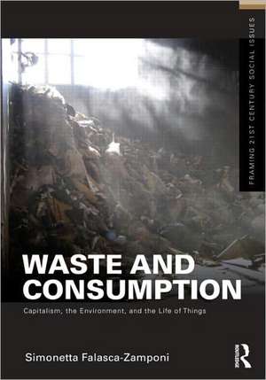 Waste and Consumption: Capitalism, the Environment, and the Life of Things de Simonetta Falasca-Zamponi