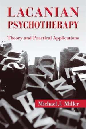 Lacanian Psychotherapy: Theory and Practical Applications de Michael J. Miller