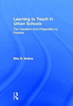 Learning to Teach in Urban Schools: The Transition from Preparation to Practice de Etta R. Hollins