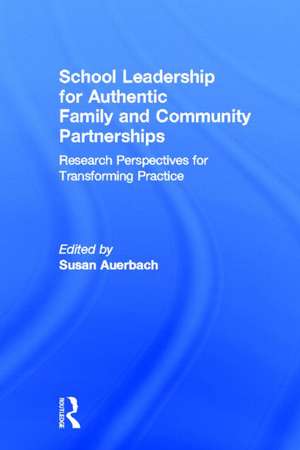 School Leadership for Authentic Family and Community Partnerships: Research Perspectives for Transforming Practice de Susan Auerbach