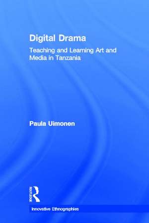 Digital Drama: Teaching and Learning Art and Media in Tanzania de Paula Uimonen