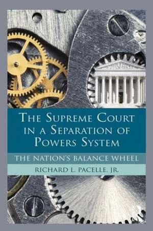 The Supreme Court in a Separation of Powers System: The Nation's Balance Wheel de Richard Pacelle