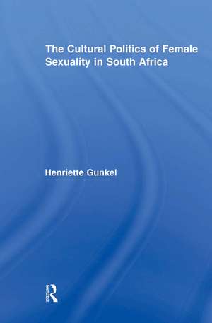 The Cultural Politics of Female Sexuality in South Africa de Henriette Gunkel