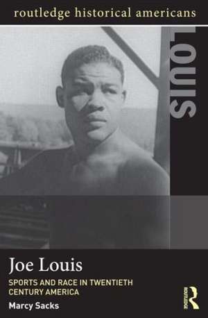 Joe Louis: Sports and Race in Twentieth-Century America de Marcy S. Sacks