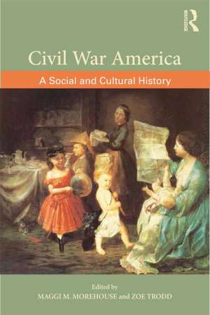 Civil War America: A Social and Cultural History with Primary Sources de Maggi M. Morehouse