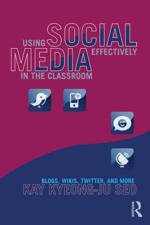 Using Social Media Effectively in the Classroom: Blogs, Wikis, Twitter, and More de Kay Seo